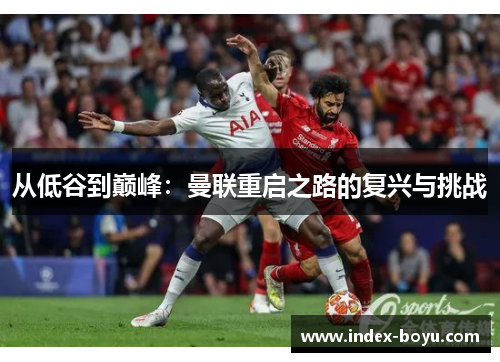 从低谷到巅峰：曼联重启之路的复兴与挑战