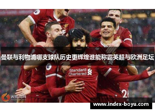 曼联与利物浦哪支球队历史更辉煌谁能称霸英超与欧洲足坛